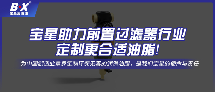 寶星助力前置過濾器行業(yè)定制更合適油脂！