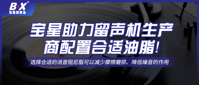 寶星助力留聲機生產(chǎn)商配置合適油脂！