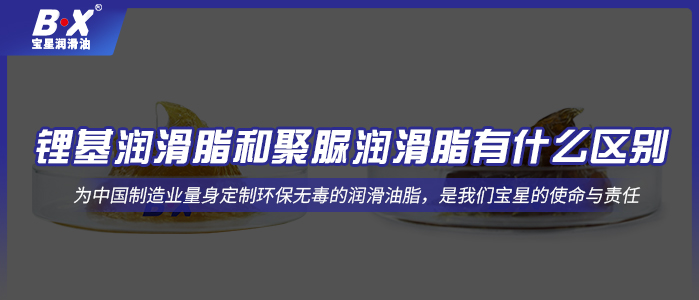 鋰基潤滑脂和聚脲潤滑脂有什么區(qū)別？